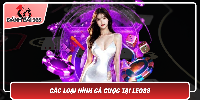 Các Loại Hình Cá Cược Tại Leo88