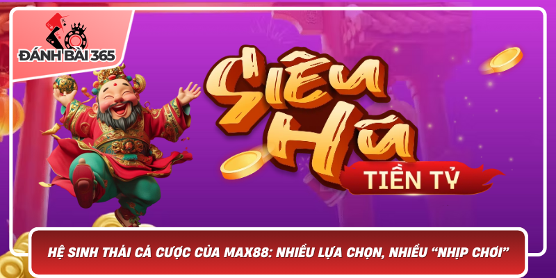 Hệ Sinh Thái Cá Cược Của Max88: Nhiều Lựa Chọn, Nhiều Nhịp Chơi