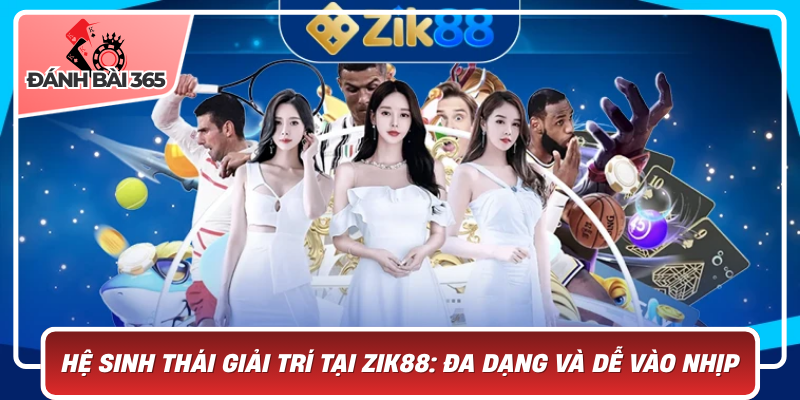 Hệ Sinh Thái Giải Trí Tại Zik88: Đa Dạng Và Dễ Vào Nhịp