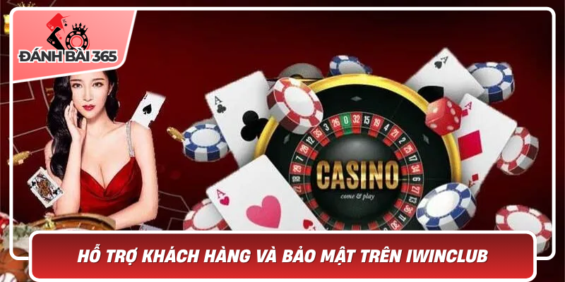 Hỗ Trợ Khách Hàng Và Bảo Mật Trên Iwinclub