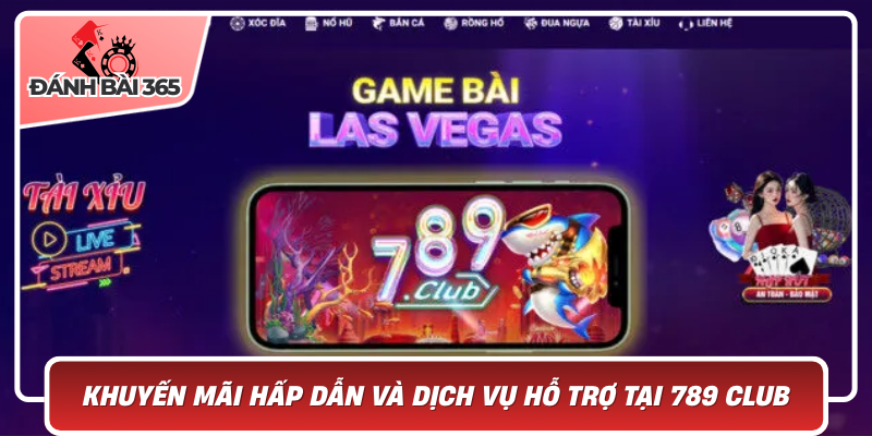 Khuyến Mãi Hấp Dẫn Và Dịch Vụ Hỗ Trợ Tại 789 club