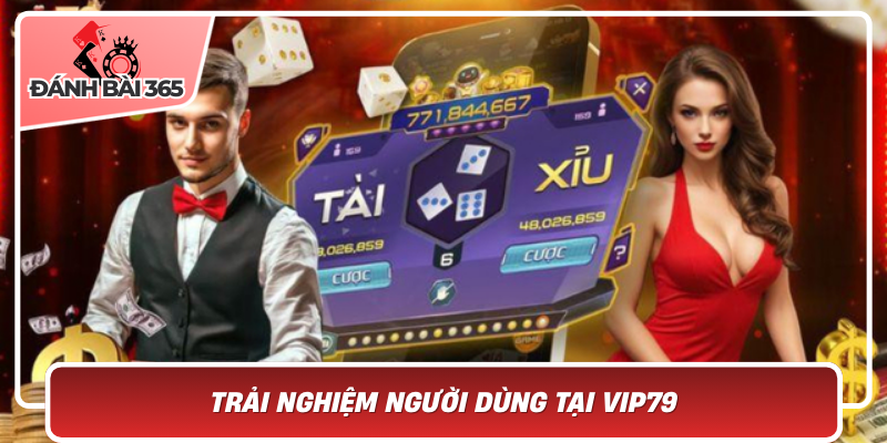 Trải Nghiệm Người Dùng Tại Vip79