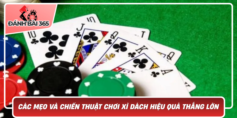 Các Mẹo Và Chiến Thuật Chơi Xì Dách Hiệu Quả Thắng Lớn