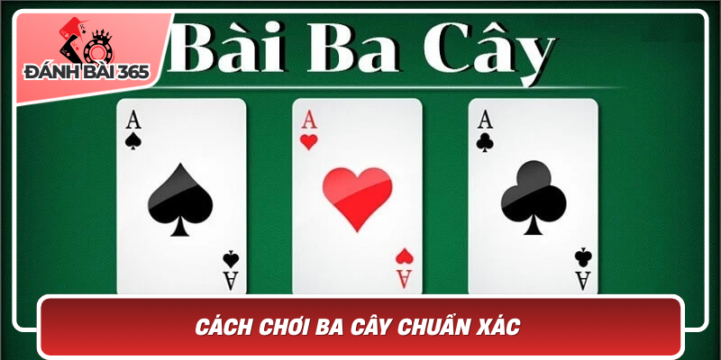 Cách chơi ba cây chuẩn xác - Bước đầu vững chắc cho người mới