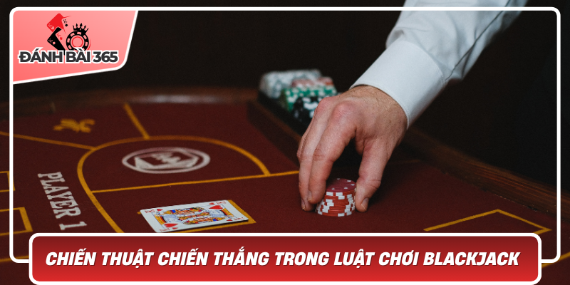 Chiến thuật chiến thắng trong luật chơi blackjack tại danhbai365.com