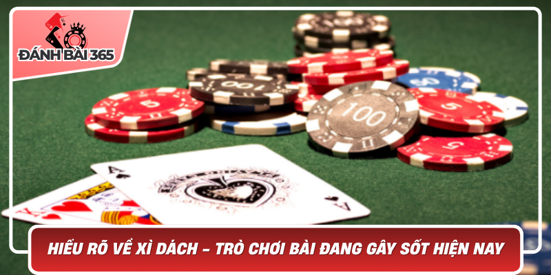 Hiểu Rõ Về Xì Dách Trò Chơi Bài Đang Gây Sốt Hiện Nay