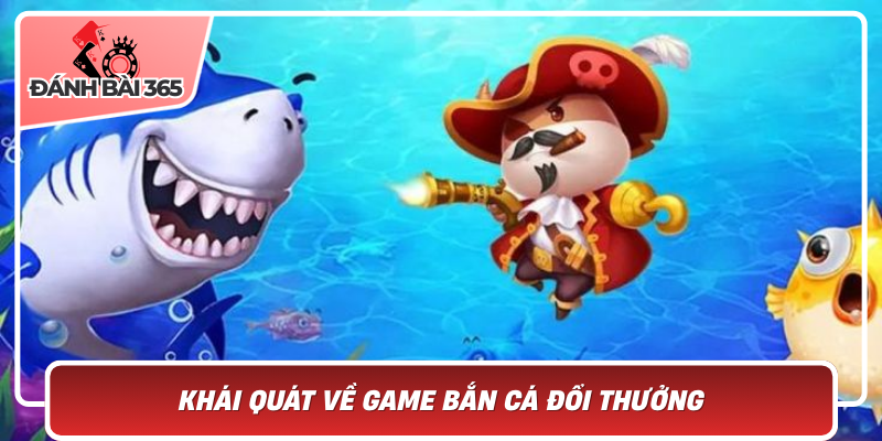 Khái Quát Về Game Bắn Cá Đổi Thưởng