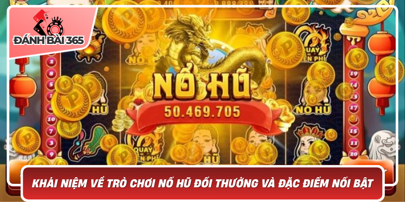 Khái niệm về trò chơi nổ hũ đổi thưởng và đặc điểm nổi bật